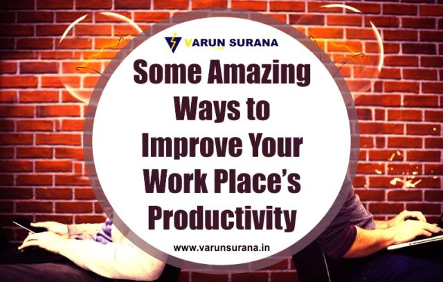 Some Amazing Ways to Improve Your Work Place’s Productivity