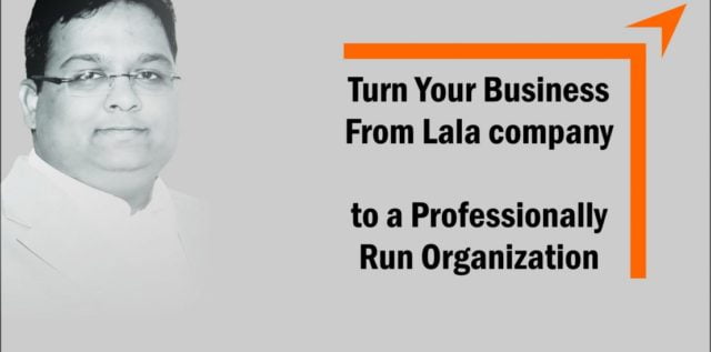 Turn Your Business From Lala Company to a Professionally Run Organization