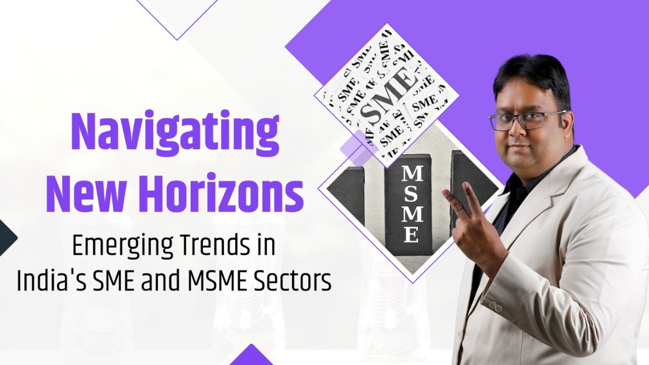 Navigating New Horizons: Emerging Trends in India’s SME and MSME Sectors