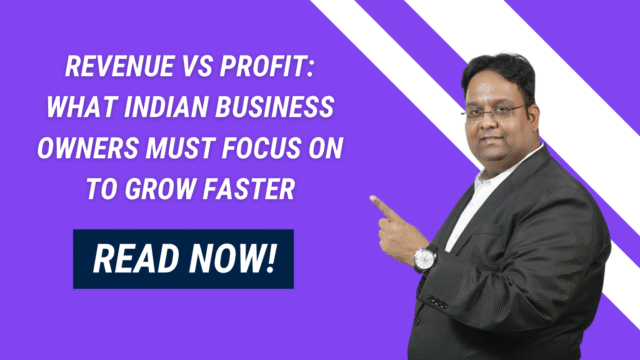 Revenue vs Profit: What Indian Business Owners Must Focus On to Grow Faster